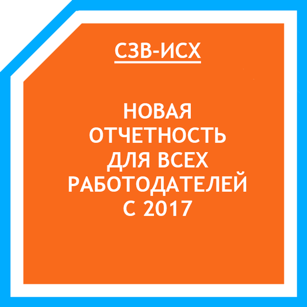 СЗВ-ИСХ Новая отчетность для всех работодателей
